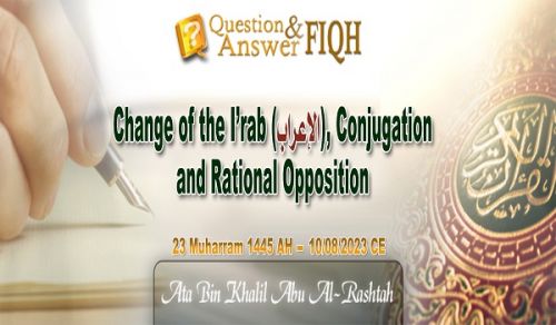 Ameer&#039;s Answer to Question: Change of the I’rab (الإعراب), Conjugation, and Rational Opposition