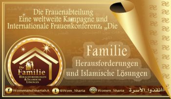 Die Frauenabteilung: eine weltweite Kampagne und internationale Frauenkonferenz: „Die Familie: Herausforderungen und Islamische Lösungen“