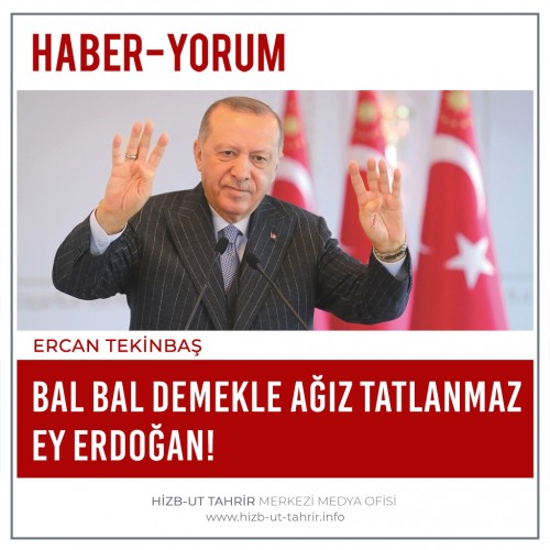 Bal Bal Demekle Ağız Tatlanmaz Ey Erdoğan!
