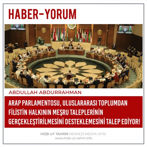 Arap Parlamentosu, Uluslararası Toplumdan Filistin Halkının Meşru Taleplerinin Gerçekleştirilmesini Desteklemesini Talep Ediyor!