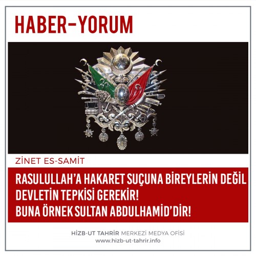 Rasulullah’a Hakaret Suçuna Bireylerin Değil, Devletin Tepkisi Gerekir! Buna Örnek Sultan Abdulhamid’dir!
