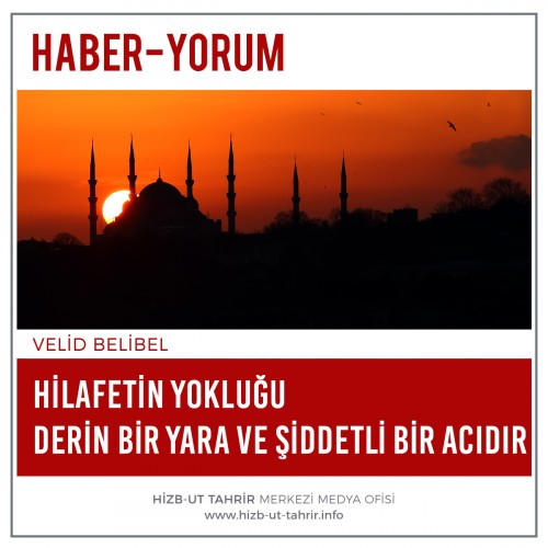 Hilafetin Yokluğu Derin Bir Yara ve Şiddetli Bir Acıdır