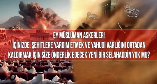 Ey Müslüman Askerler! İçinizde, Şehitlere Yardım Etmek ve Yahudi Varlığını Ortadan Kaldırmak İçin Size Önderlik Edecek Yeni Bir Selahaddin Yok mu?