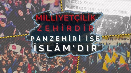 Milliyetçilik Zehirdir, Panzehiri ise İslâm&#039;dır...