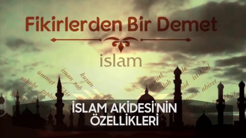 08 - Fikirlerden Bir Demet - İslam Akidesi&#039;nin Özellikleri