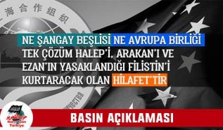 Ne Şanghay Beşlisi Ne Avrupa Birliği Tek Çözüm Halep’i Arakan’ı ve Ezan’ın Yasaklandığı Filistin’i Kurtaracak Olan Hilafettir!