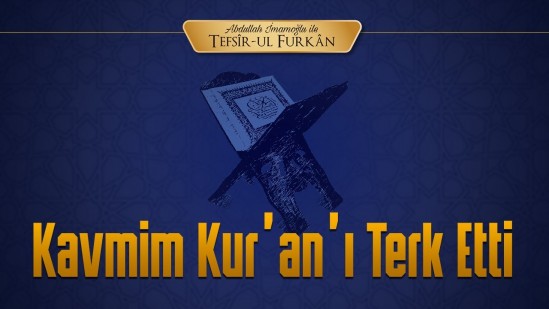 Kavmim Kur&#039;an&#039;ı Terk Etti