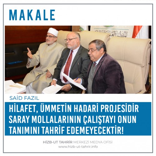 Hilafet, Ümmetin Hadari Projesidir, Saray Mollalarının Çalıştayı Onun Tanımını Tahrif Edemeyecektir!