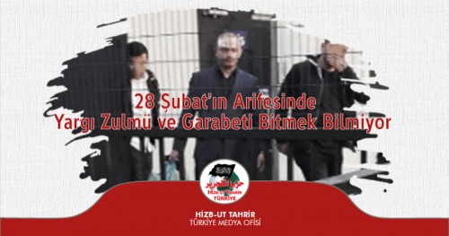 28 Şubat’ın Arifesinde Yargı Zulmü ve Garabeti Bitmek Bilmiyor