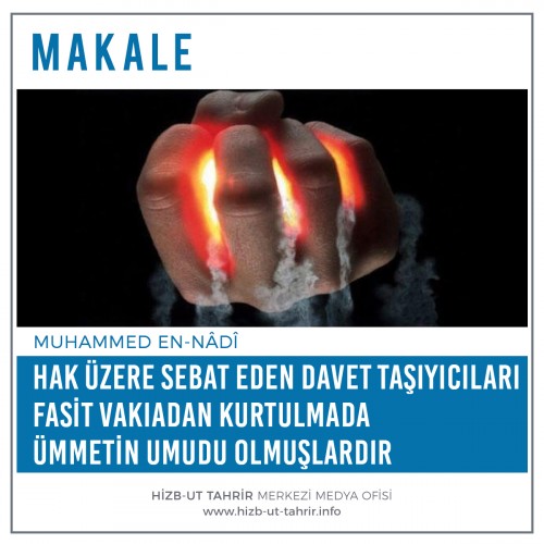 Hak Üzere Sebat Eden Davet Taşıyıcıları Fasit Vakıadan Kurtulmada Ümmetin Umudu Olmuşlardır